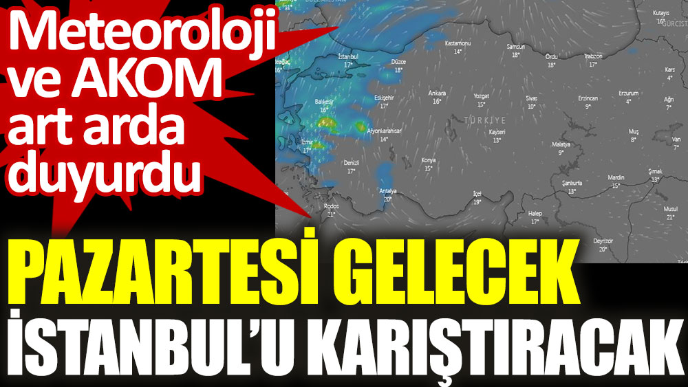 Meteoroloji ve AKOM art arda duyurdu. Pazartesi gelecek İstanbul'u karıştıracak