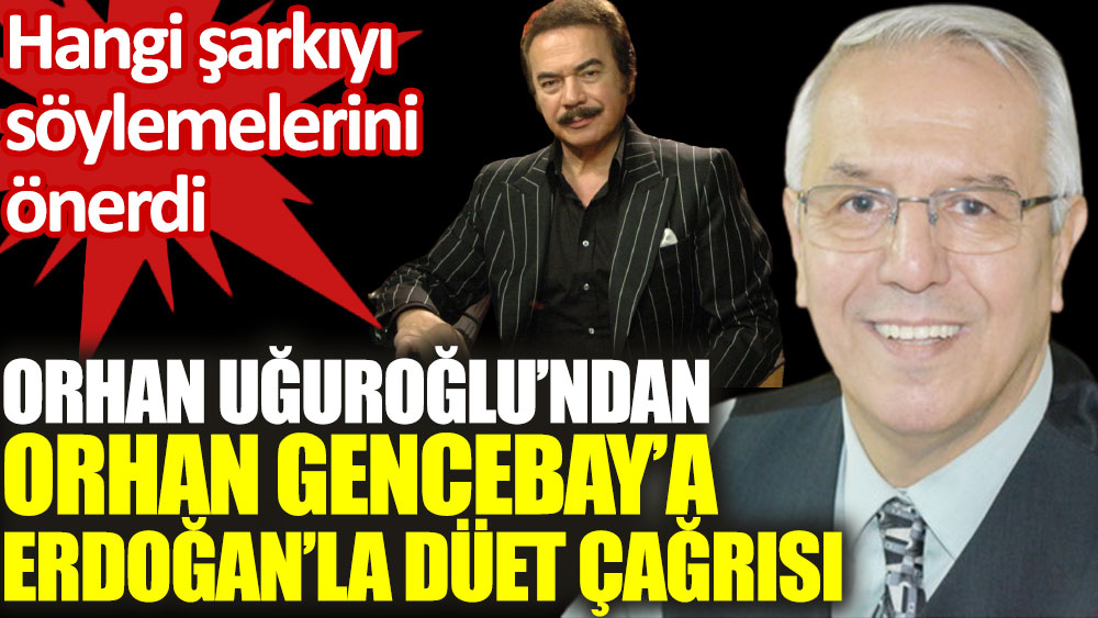 Orhan Uğuroğlu’ndan Orhan Gencebay’a Erdoğan'la düet çağrısı