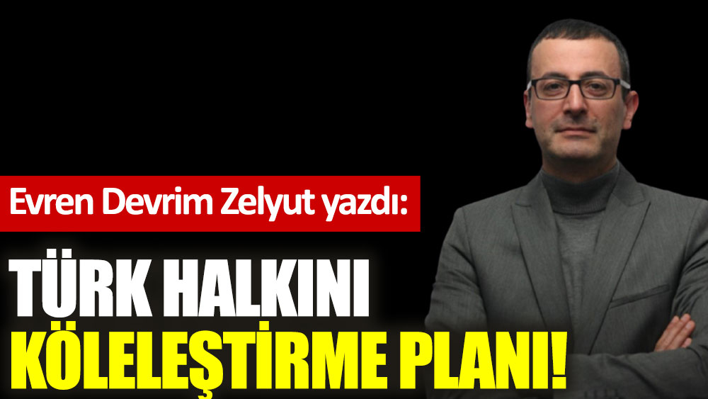 Türk halkını köleleştirme planı!