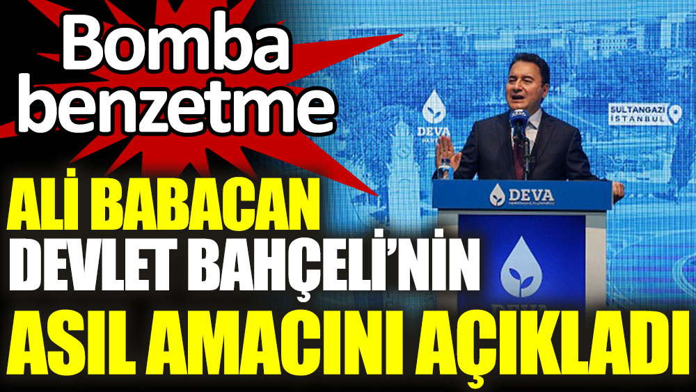 DEVA Partisi lideri Babacan, MHP Genel Başkanı Devlet Bahçeli'nin asıl amacını açıkladı