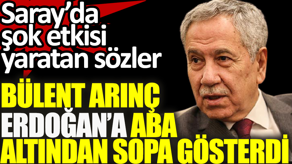 Bülent Arınç, Erdoğan'a aba altından sopa gösterdi: Bana sahip çıkmazsa...