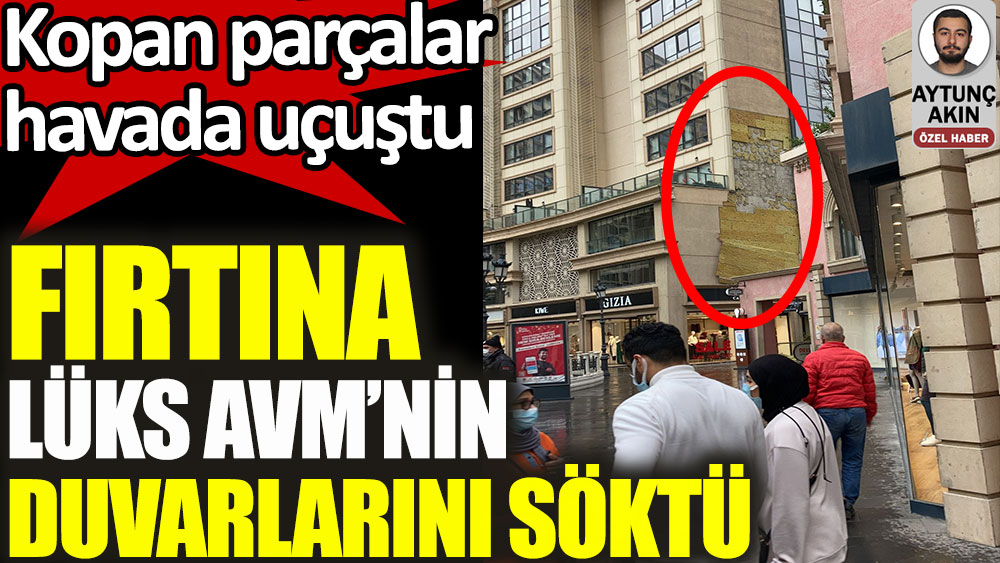 Fırtına İstanbul'daki AVM'nin duvarlarını söktü. Kopan parçalar havada uçuştu