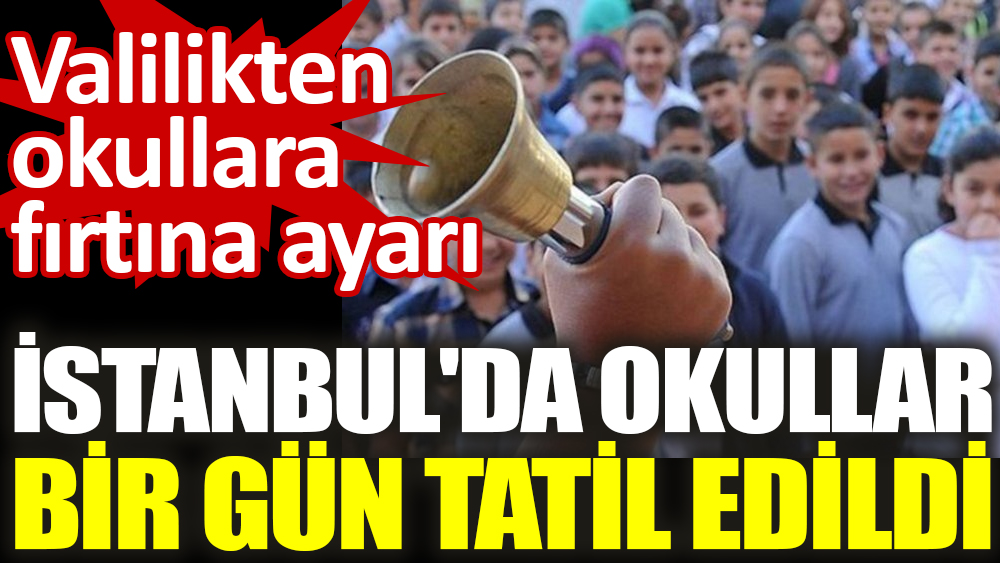 İstanbul'da okullar 1 gün tatil edildi. Yüz yüze eğitime bir gün ara verildi!