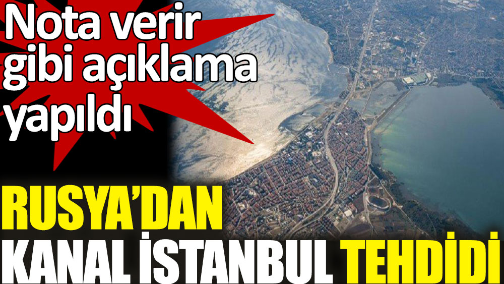 Rusya'dan Kanal İstanbul tehdidi. Nota verir gibi açıklama