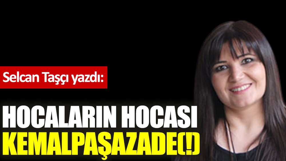 Hocaların hocası Kemalpaşazade(!)