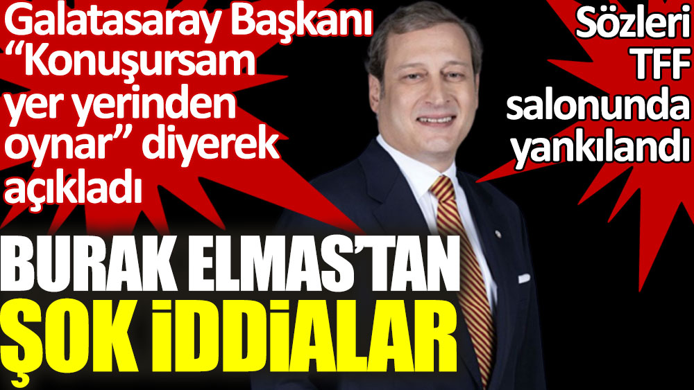 Galatasaray Başkanı Burak Elmas’tan şok iddialar