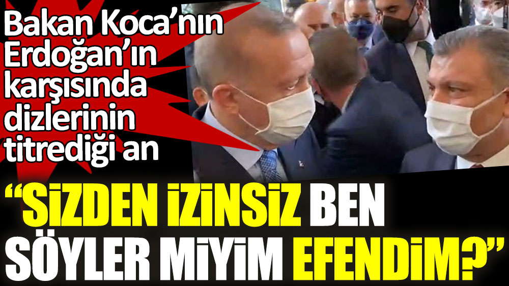 Fahrettin Koca'nın Erdoğan'ın karşısında dizlerinin titrediği an: ''Sizden izinsiz ben söyler miyim efendim?''