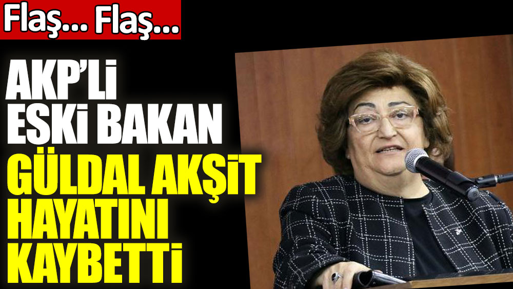 Son dakika... AKP'li eski bakan Güldal Akşit vefat etti