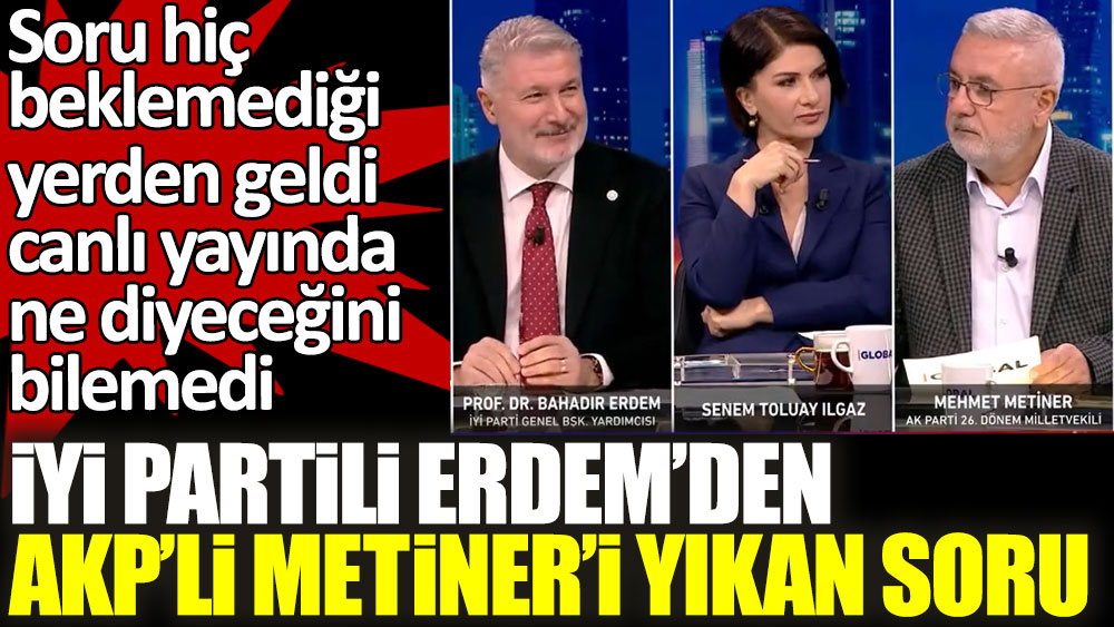 İYİ Partili Bahadır Erdem'den AKP'li Mehmet Metiner'i canlı yayında yıkan soru