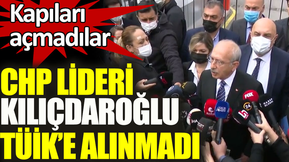 CHP Genel Başkanı Kemal Kılıçdaroğlu TÜİK'e alınmadı