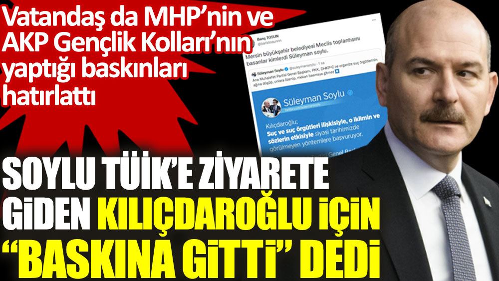 Kılıçdaroğlu için baskına gitti diyen Süleyman Soylu'ya vatandaş MHP ve AKP'lilerin baskınlarını hatırlattı