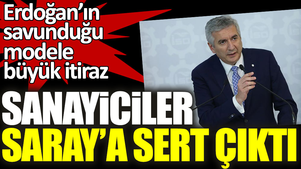 Sanayiciler Saray'a sert çıktı! Erdoğan’ın savunduğu modele büyük itiraz
