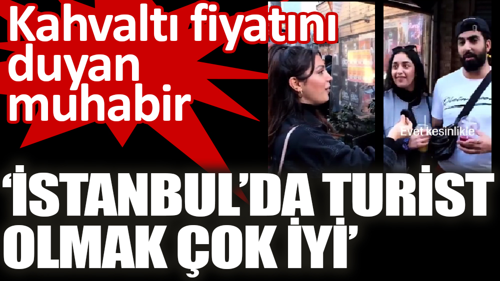 İki kişilik kahvaltı fiyatını duyan muhabir ‘İstanbul’da Turist olmak çok iyi’