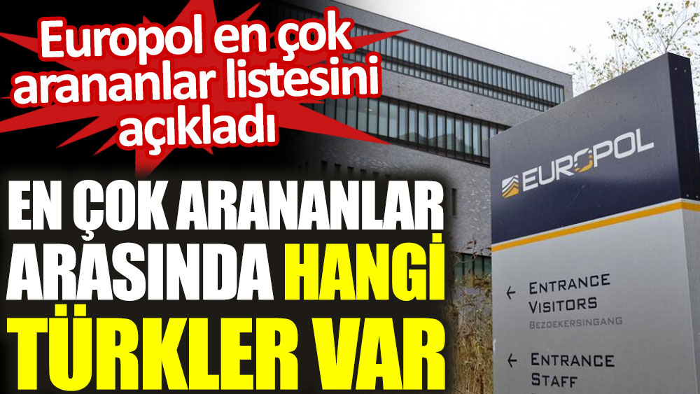 Europol'ün en çok arananlar listesinde hangi Türkler var