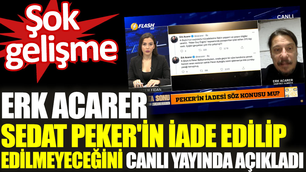 Erk Acarer Sedat Peker'in iade edilip edilmeyeceğini canlı yayında açıkladı