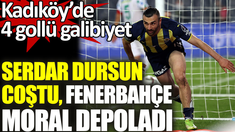Serdar Dursun coştu, Fenerbahçe moral depoladı