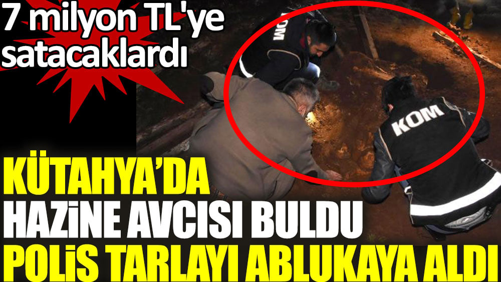 Kütahya'da hazine avcısı buldu polis tarlayı ablukaya aldı