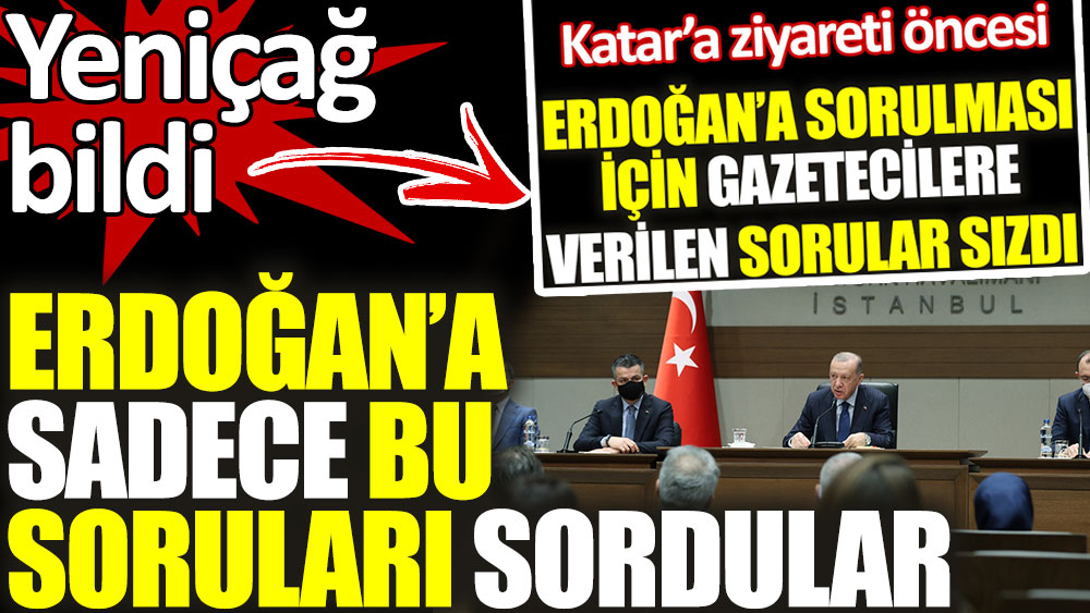 Yeniçağ bildi: Erdoğan'a sadece bu sorular soruldu