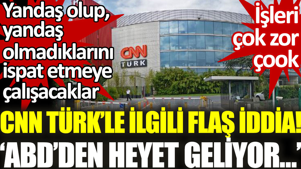 CNN Türk’le ilgili flaş iddia! ‘ABD’den heyet geliyor…’ Yandaş olup, yandaş olmadıklarını ispat etmeye çalışacaklar. İşleri çok zor çook