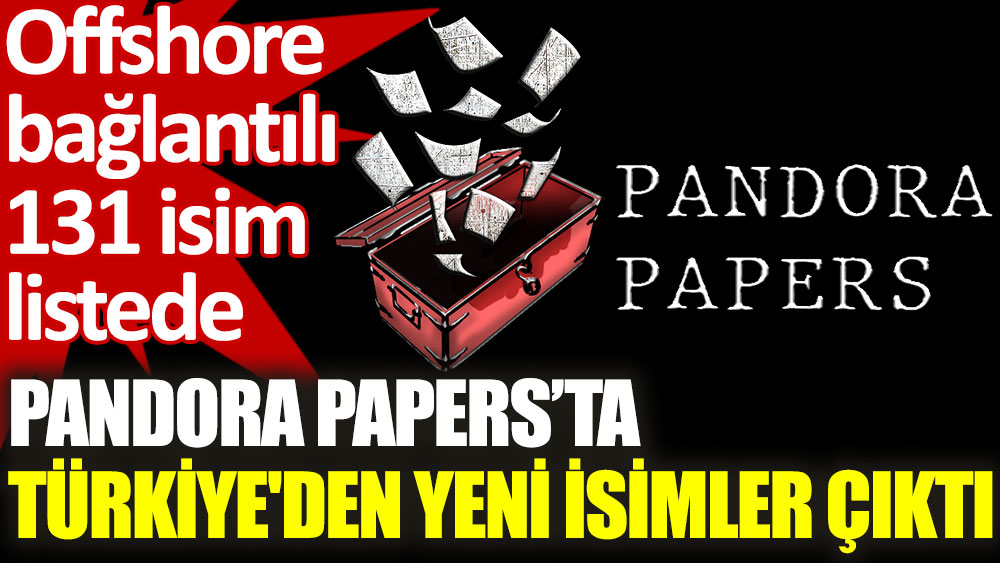 Pandora Papers'ta Türkiye'den 131 isim daha çıktı