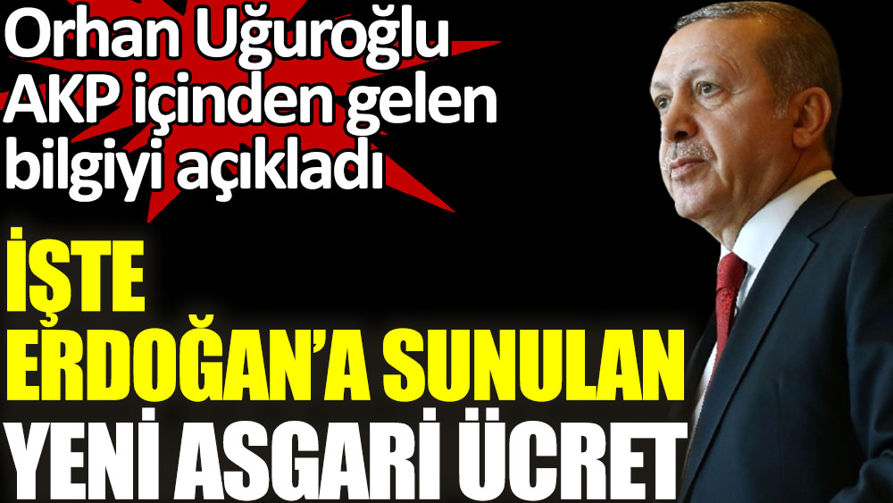 İşte Erdoğan'a sunulan yeni asgari ücret
