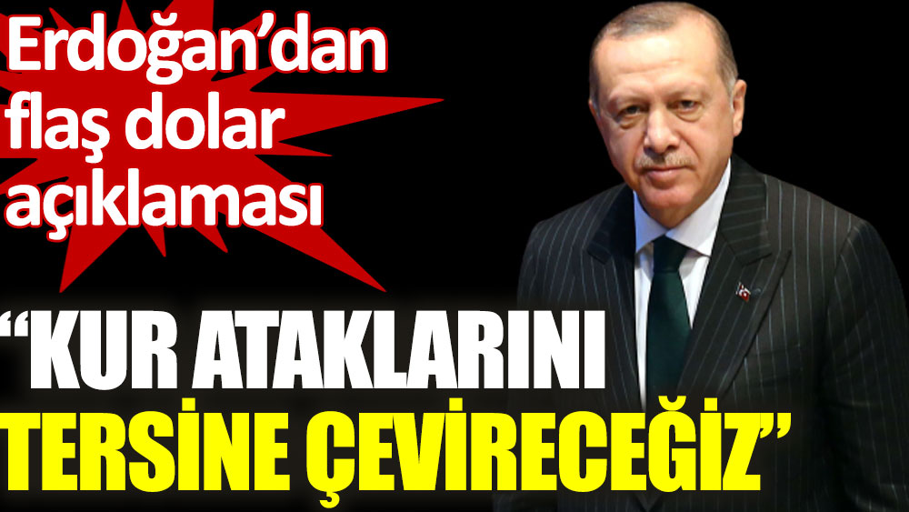 Erdoğan'dan flaş dolar açıklaması: Kur ataklarını tersine çevireceğiz!