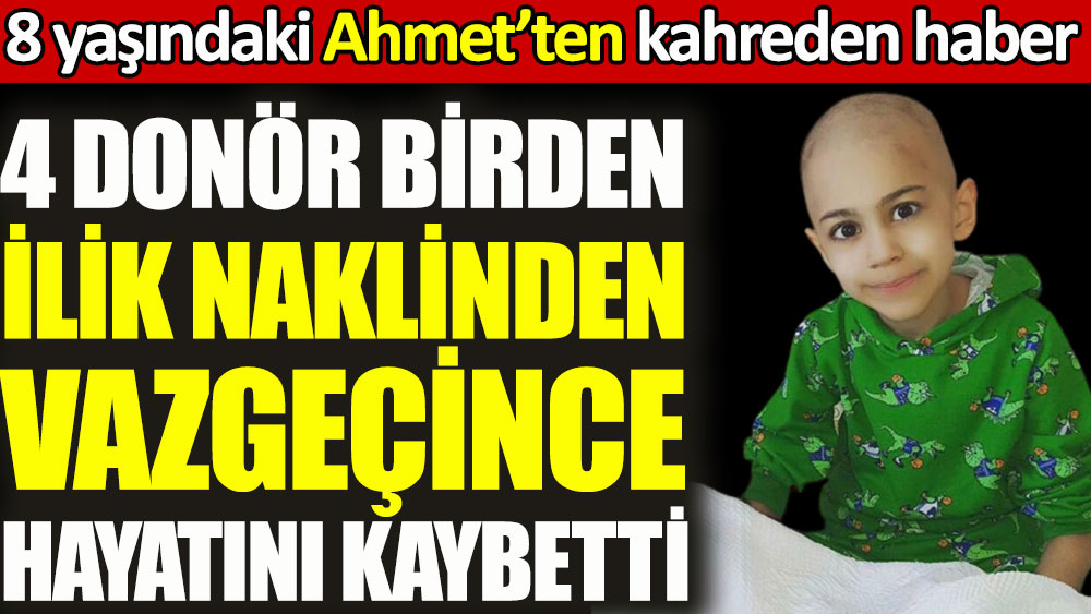 8 yaşındaki Ahmet Köksal'dan kahreden haber! 4 donör birden ilik naklinden vazgeçince hayatını kaybetti
