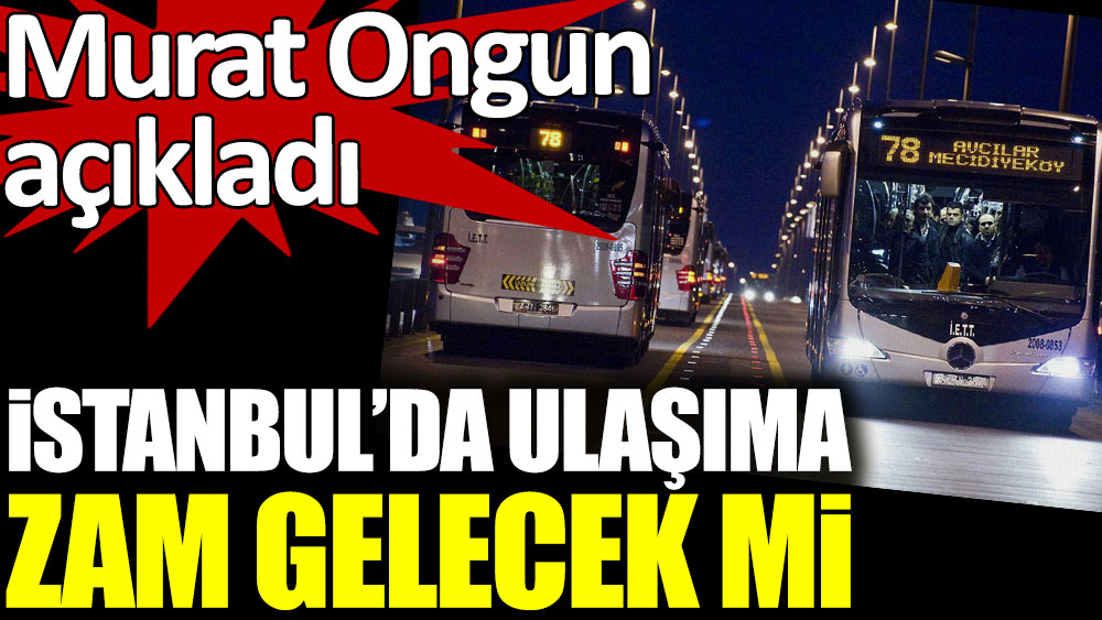 İstanbul'da ulaşıma zam gelecek mi?