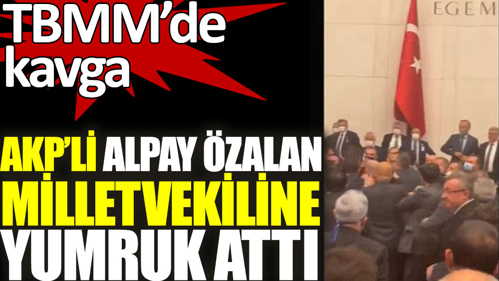 AKP'li Alpay Özalan milletvekiline yumruk attı. TBMM'de yumruklu saldırı