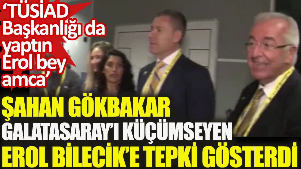 Şahan Gökbakar Galatasaray'ı küçümseyen Erol Bilecik'e tepki gösterdi