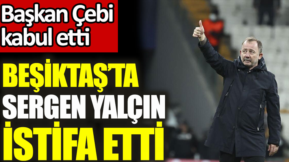 Son dakika... Beşiktaş'ta Sergen Yalçın istifa etti