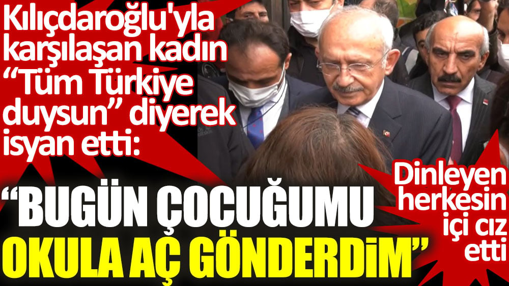 Kılıçdaroğlu'yla karşılaşan kadın isyan etti: Bugün çocuğumu okula aç gönderdim tüm Türkiye duysun!