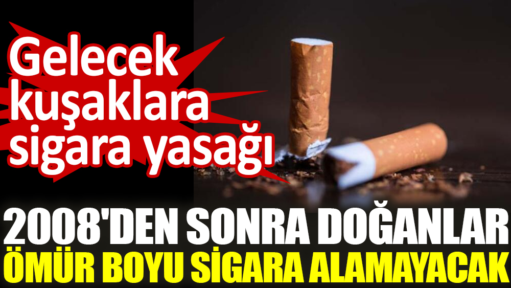 O ülkede 2008'den sonra doğanların ömür boyu sigara alması yasaklanacak