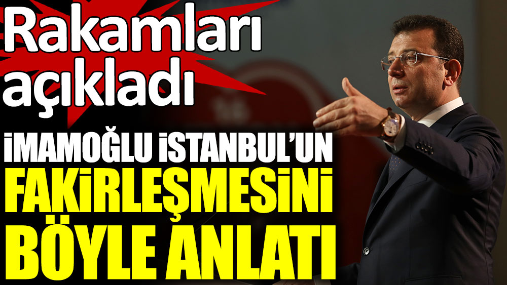 İBB Başkanı Ekrem İmamoğlu, İstanbul'un nasıl fakirleştiğini böyle anlattı
