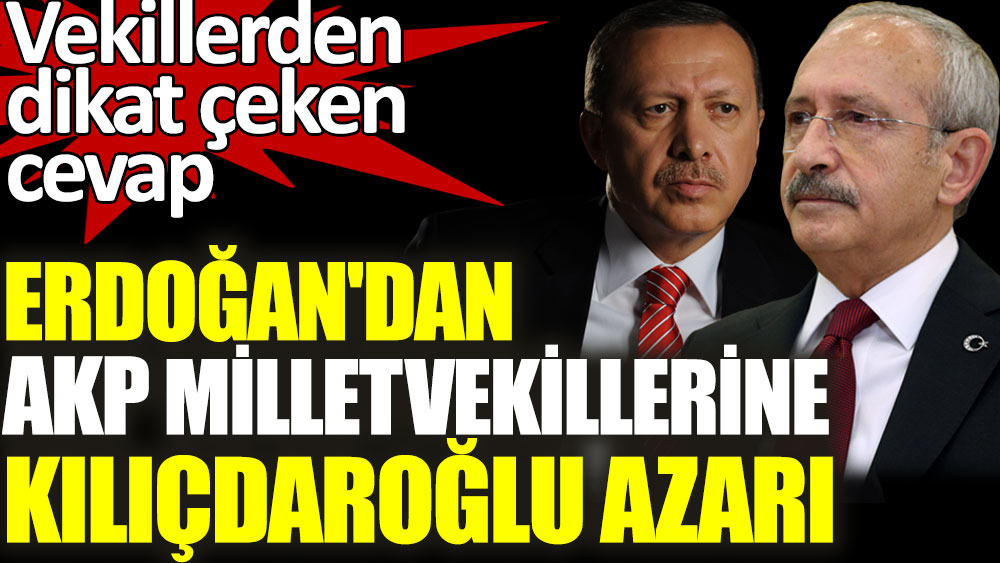 Erdoğan'dan AKP milletvekillerine Kılıçdaroğlu azarı. Vekillerden dikkat çeken cevap