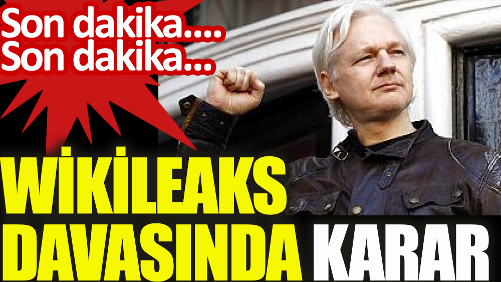 Son Dakika... Wikileaks davasında karar