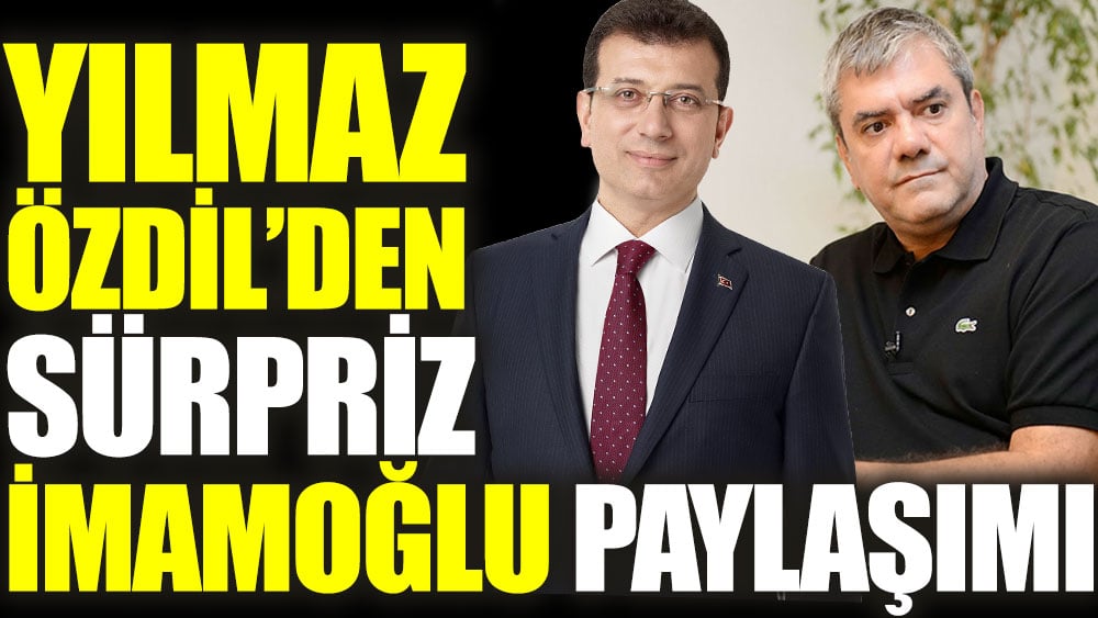 Yılmaz Özdil'den sürpriz İmamoğlu paylaşımı