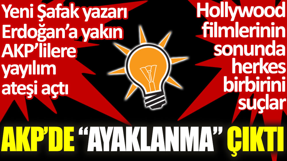 Yeni şafak yazarından Erdoğan'a yakın AKP'lilere yaylım ateşi