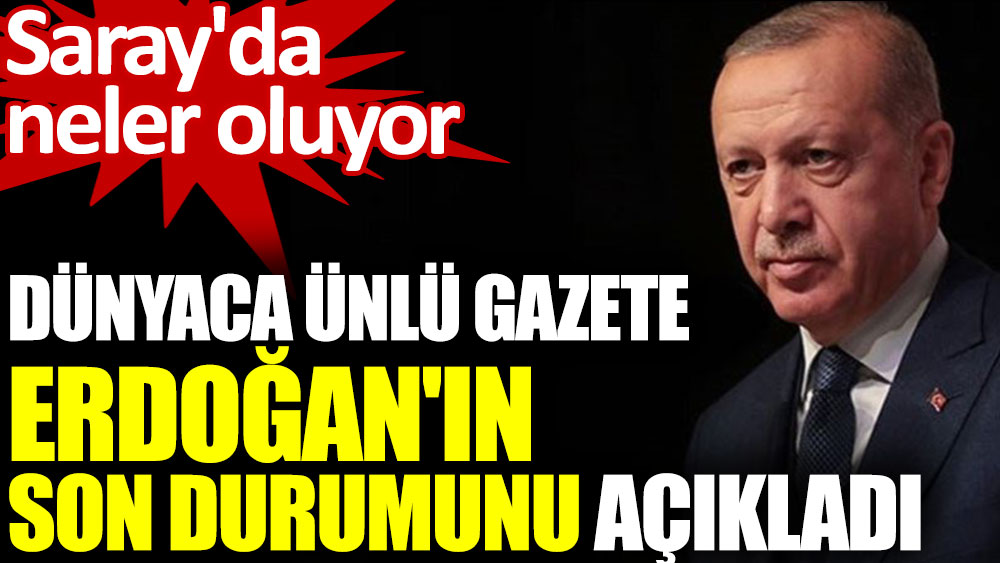 New York Times Gazetesi Saray'da neler olduğunu yazdı. Dünyaca ünlü gazete Erdoğan'ın son durumunu açıkladı