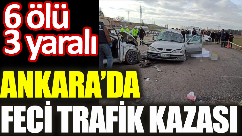 Ankara'da trafik kazası: 6 kişi öldü, 3 kişi yaralandı