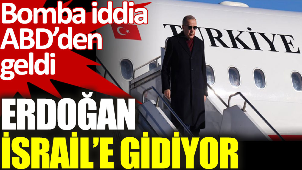 Bomba iddia ABD’den geldi. Cumhurbaşkanı Erdoğan İsrail’e gidiyor