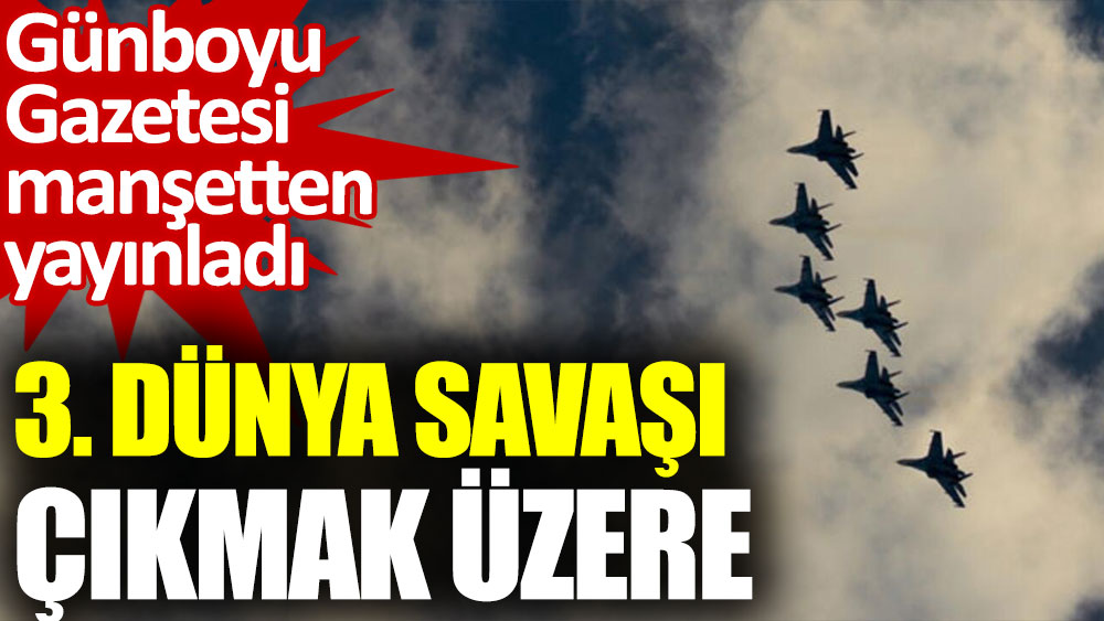 3. Dünya Savaşı çıkmak üzere. Günboyu Gazetesi manşetten yayınladı