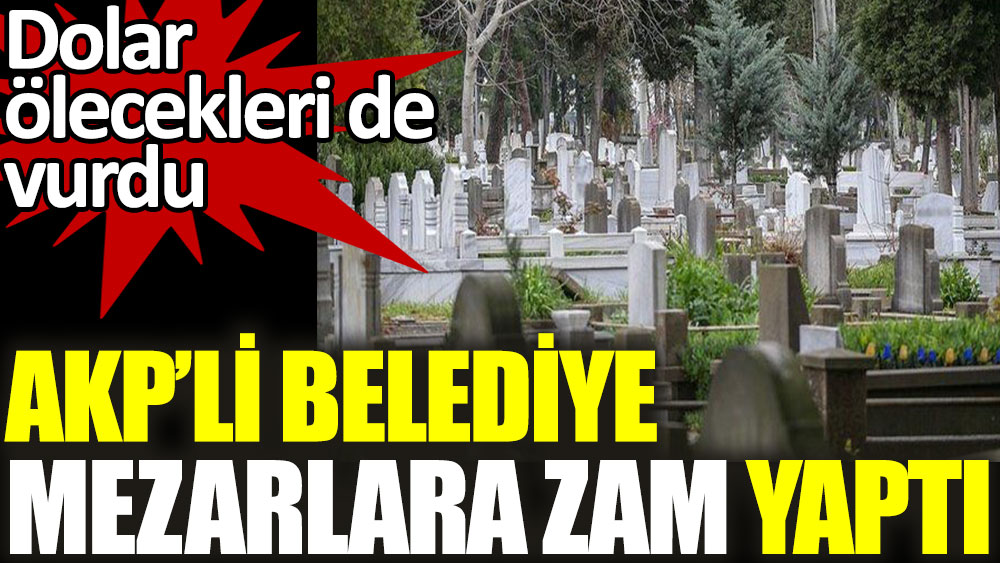 AKP'li belediye mezarlara zam yaptı
