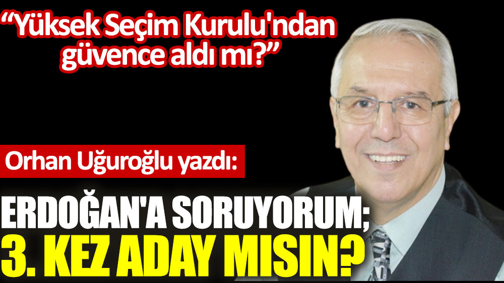 Erdoğan'a soruyorum; 3. kez aday mısın?