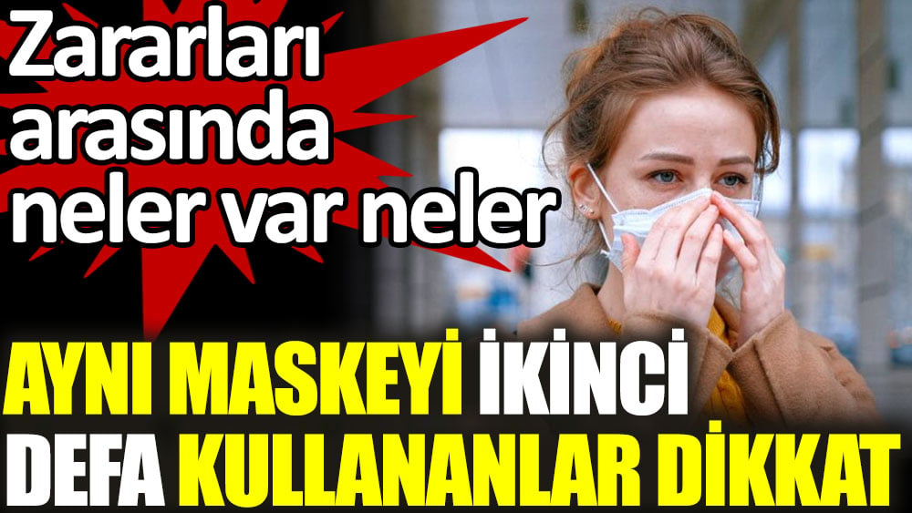 Aynı maskeyi ikinci defa kullananlar dikkat