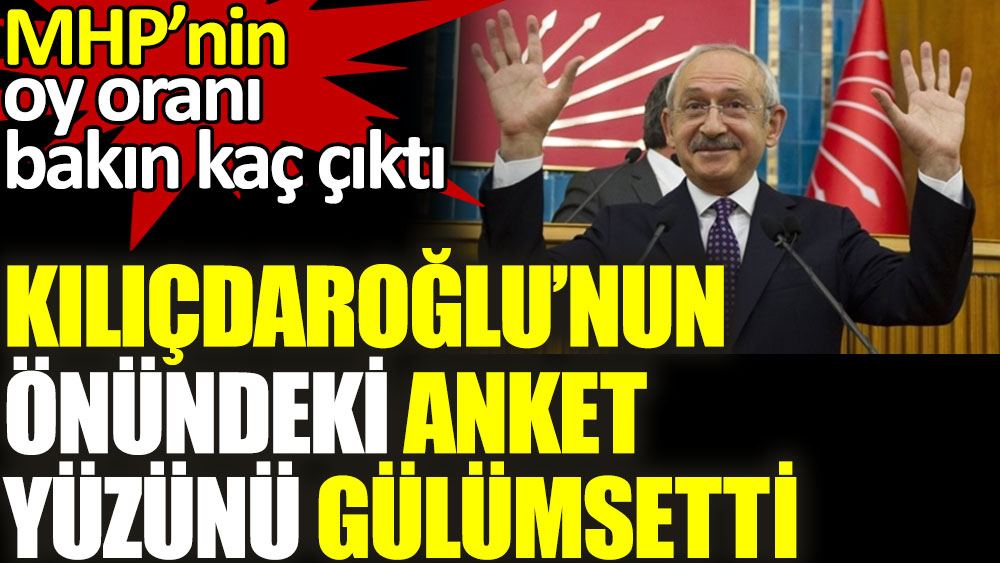 Kılıçdaroğlu'nun önündeki anket yüzünü gülümsetti. MHP’nin oy oranı bakın kaç çıktı