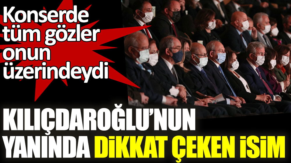 Kılıçdaroğlu'nun yanında dikkat çeken isim! Konserde tüm gözler onun üzerindeydi