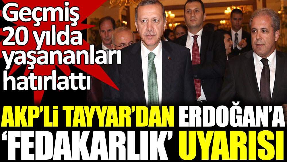 AKP'li Şamil Tayyar'dan Cumhurbaşkanı Erdoğan'a fedakarlık uyarısı