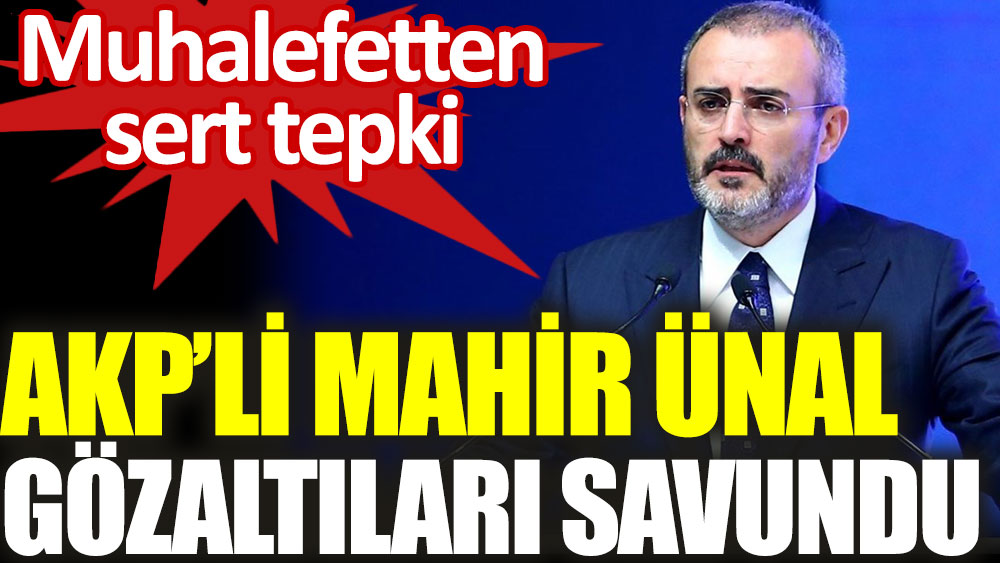 AKP'li Mahir Ünal, gözaltıları savundu. Muhalefet vekilleri sert tepki gösterdi