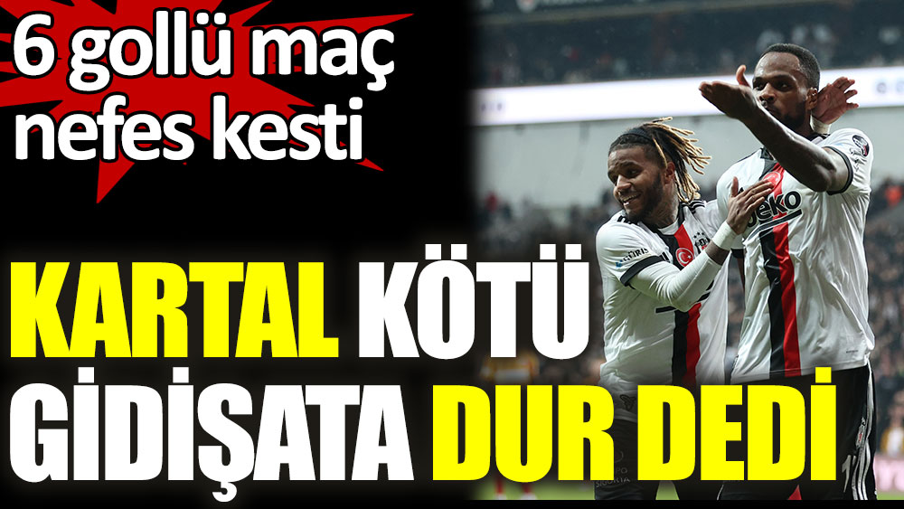 Beşiktaş 6 gollü maçta kötü gidişata dur dedi!